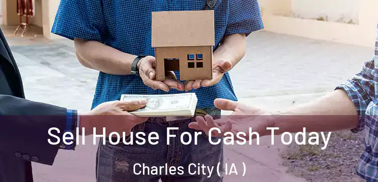  Sell House For Cash Today Charles City ( IA )