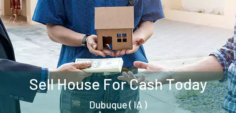  Sell House For Cash Today Dubuque ( IA )