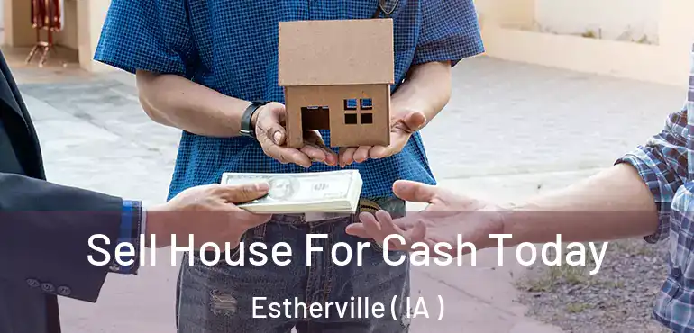  Sell House For Cash Today Estherville ( IA )