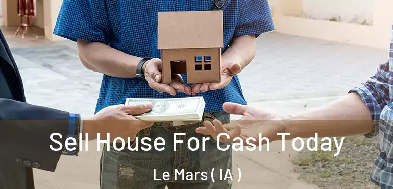 Sell House For Cash Today Le Mars ( IA )
