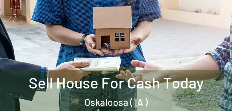  Sell House For Cash Today Oskaloosa ( IA )