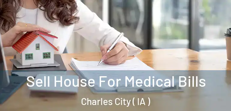  Sell House For Medical Bills Charles City ( IA )