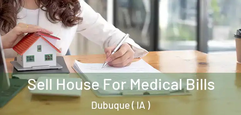  Sell House For Medical Bills Dubuque ( IA )