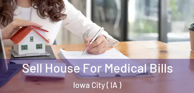  Sell House For Medical Bills Iowa City ( IA )