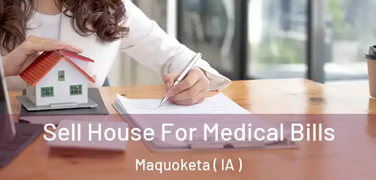  Sell House For Medical Bills Maquoketa ( IA )
