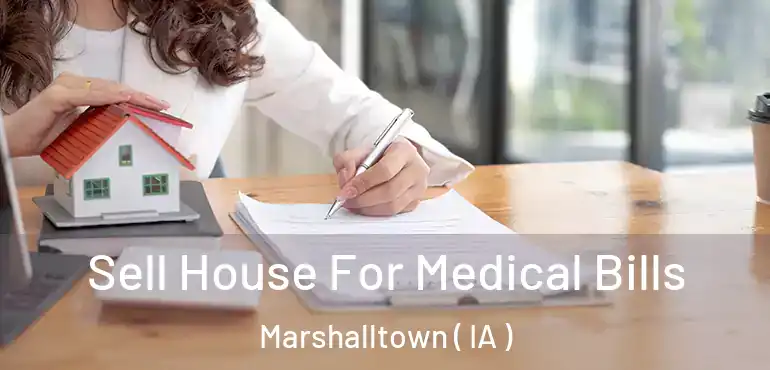  Sell House For Medical Bills Marshalltown ( IA )