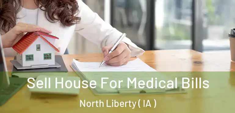  Sell House For Medical Bills North Liberty ( IA )