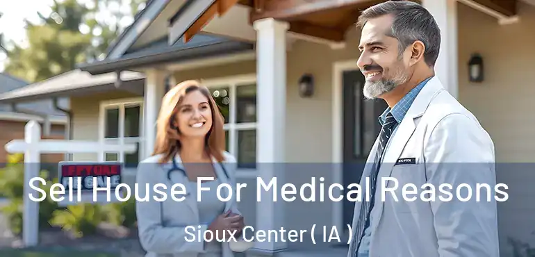  Sell House For Medical Reasons Sioux Center ( IA )