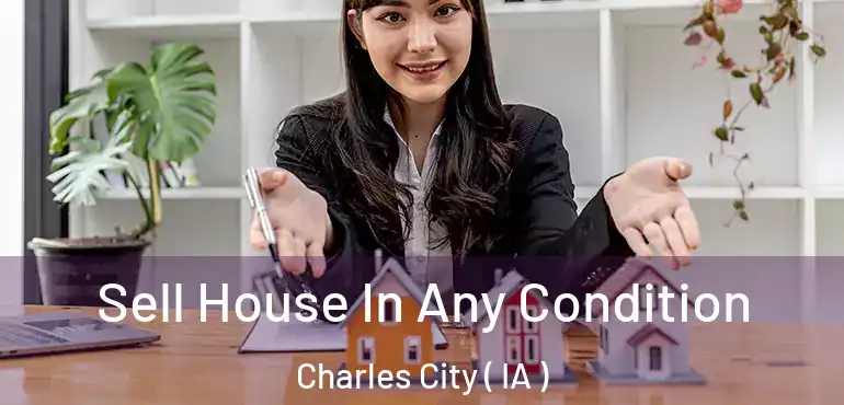  Sell House In Any Condition Charles City ( IA )