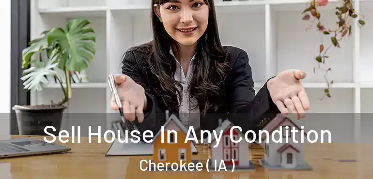  Sell House In Any Condition Cherokee ( IA )