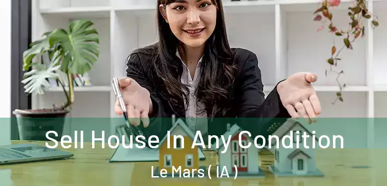  Sell House In Any Condition Le Mars ( IA )