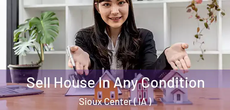  Sell House In Any Condition Sioux Center ( IA )