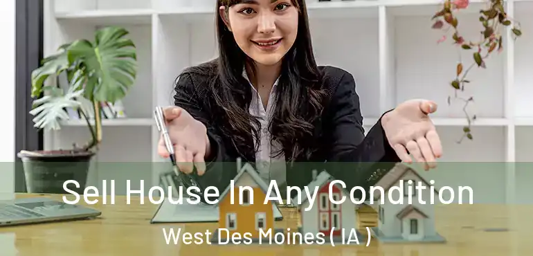  Sell House In Any Condition West Des Moines ( IA )
