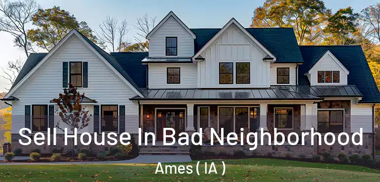  Sell House In Bad Neighborhood Ames ( IA )