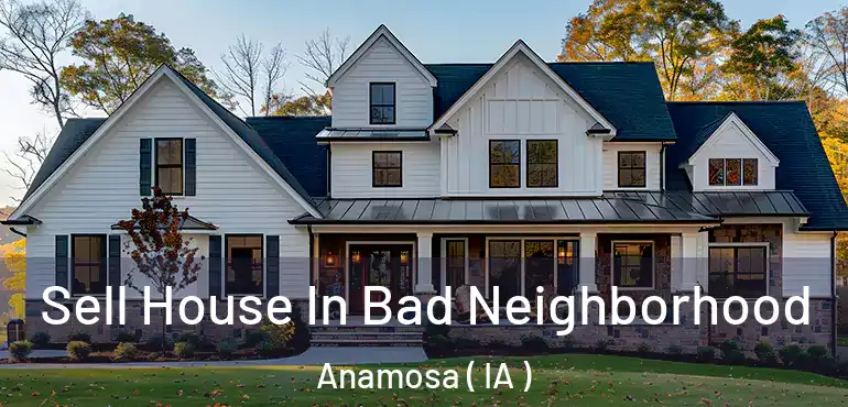  Sell House In Bad Neighborhood Anamosa ( IA )