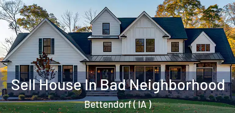  Sell House In Bad Neighborhood Bettendorf ( IA )