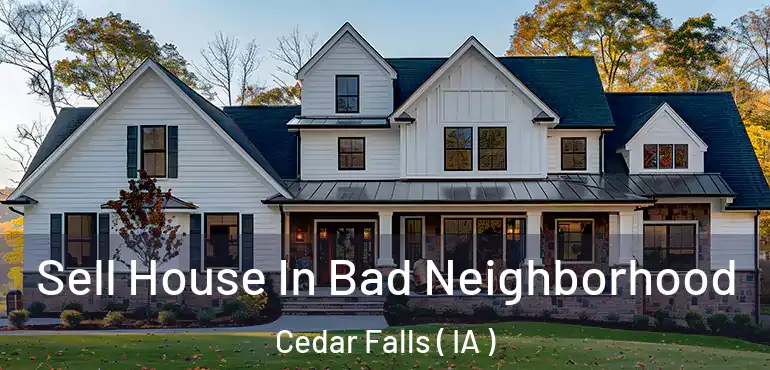  Sell House In Bad Neighborhood Cedar Falls ( IA )