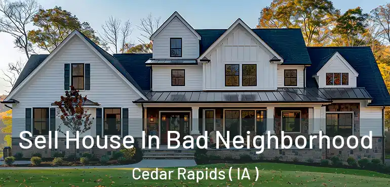  Sell House In Bad Neighborhood Cedar Rapids ( IA )