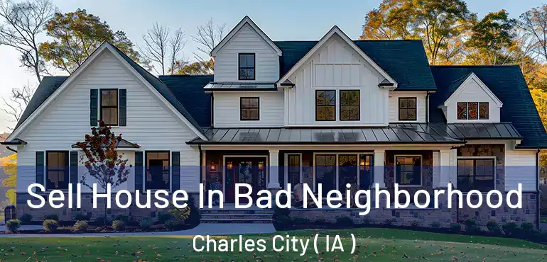  Sell House In Bad Neighborhood Charles City ( IA )