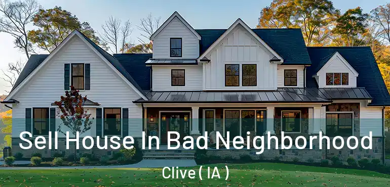 Sell House In Bad Neighborhood Clive ( IA )