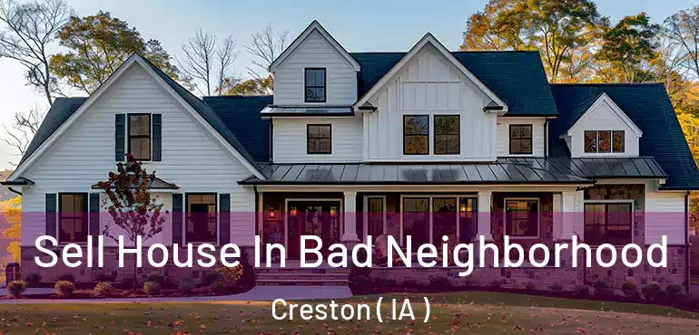  Sell House In Bad Neighborhood Creston ( IA )