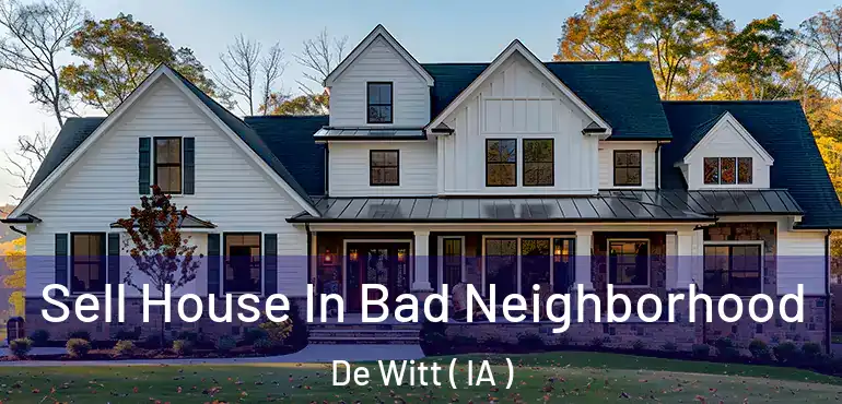  Sell House In Bad Neighborhood De Witt ( IA )
