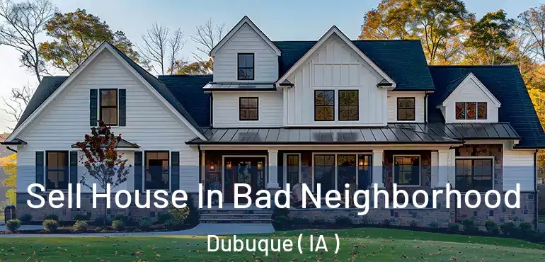 Sell House In Bad Neighborhood Dubuque ( IA )