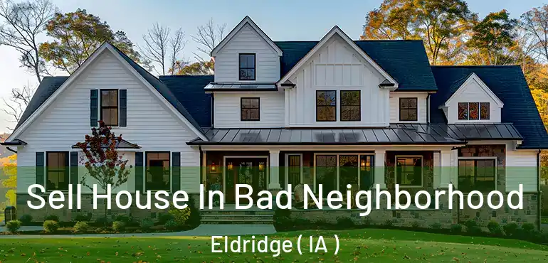  Sell House In Bad Neighborhood Eldridge ( IA )