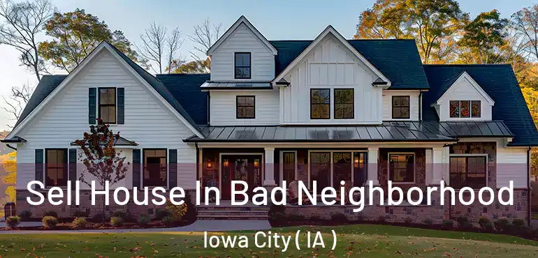  Sell House In Bad Neighborhood Iowa City ( IA )
