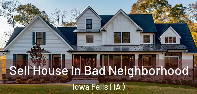  Sell House In Bad Neighborhood Iowa Falls ( IA )