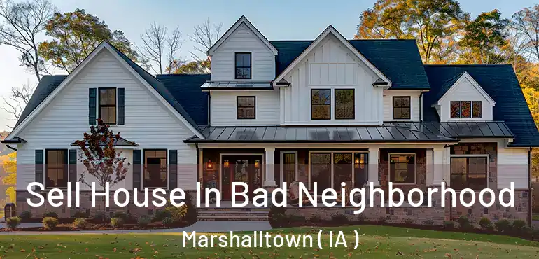  Sell House In Bad Neighborhood Marshalltown ( IA )