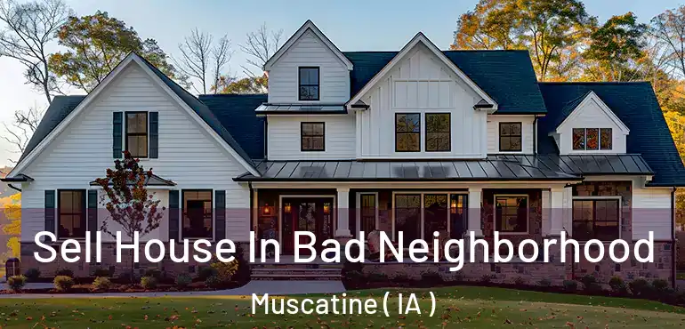  Sell House In Bad Neighborhood Muscatine ( IA )