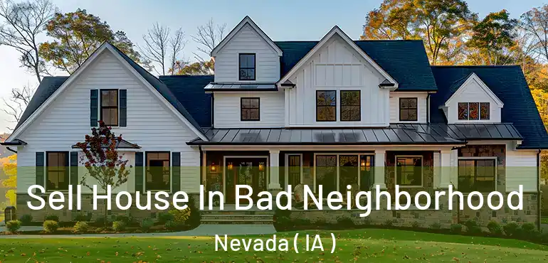  Sell House In Bad Neighborhood Nevada ( IA )