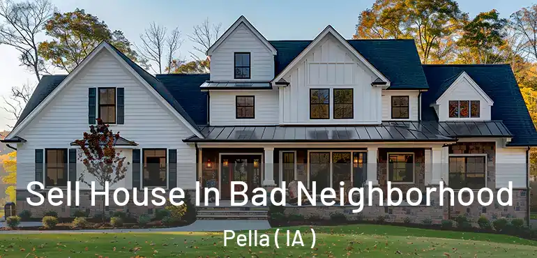  Sell House In Bad Neighborhood Pella ( IA )
