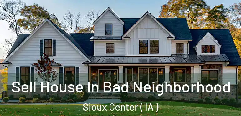  Sell House In Bad Neighborhood Sioux Center ( IA )