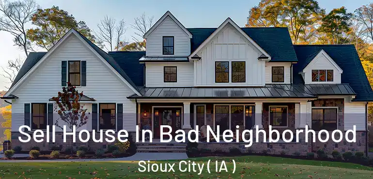  Sell House In Bad Neighborhood Sioux City ( IA )