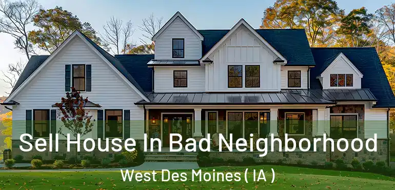  Sell House In Bad Neighborhood West Des Moines ( IA )
