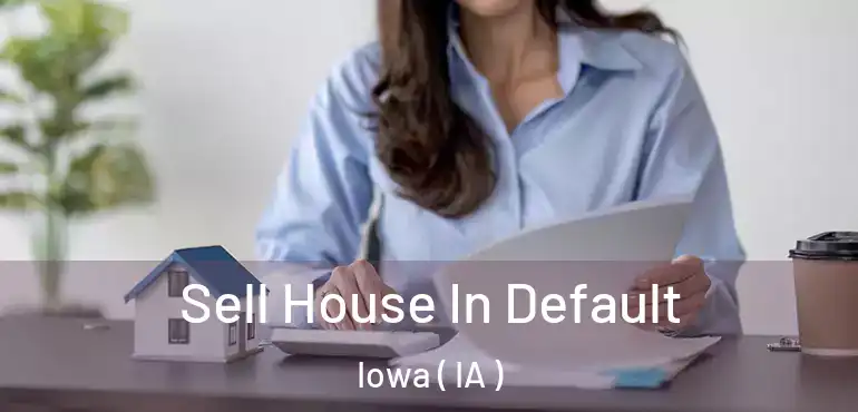  Sell House In Default Iowa ( IA )
