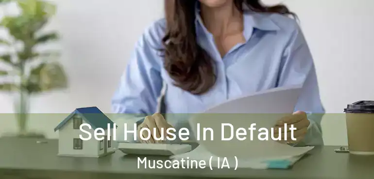  Sell House In Default Muscatine ( IA )