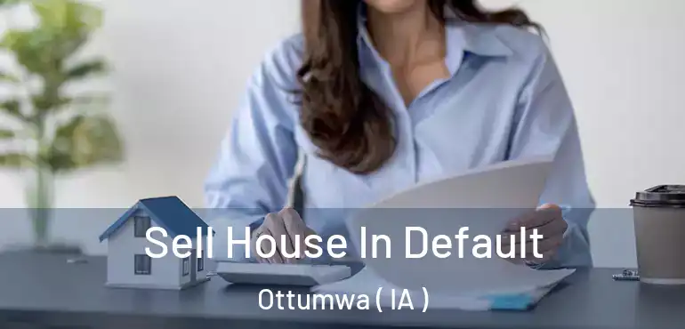  Sell House In Default Ottumwa ( IA )