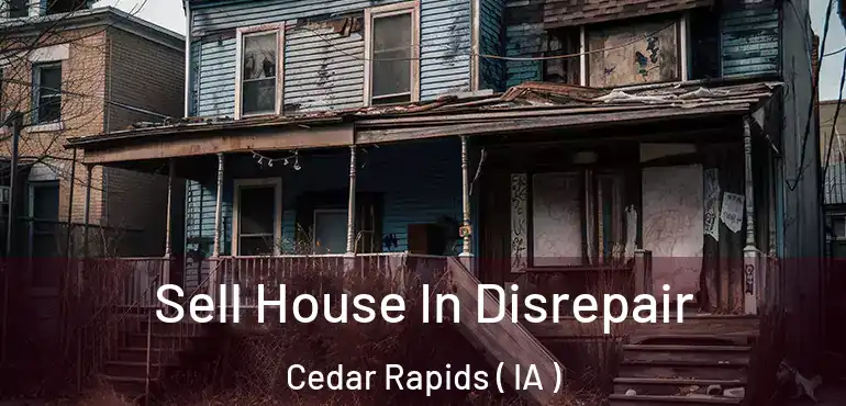  Sell House In Disrepair Cedar Rapids ( IA )