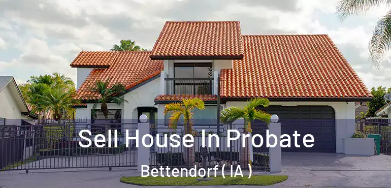  Sell House In Probate Bettendorf ( IA )