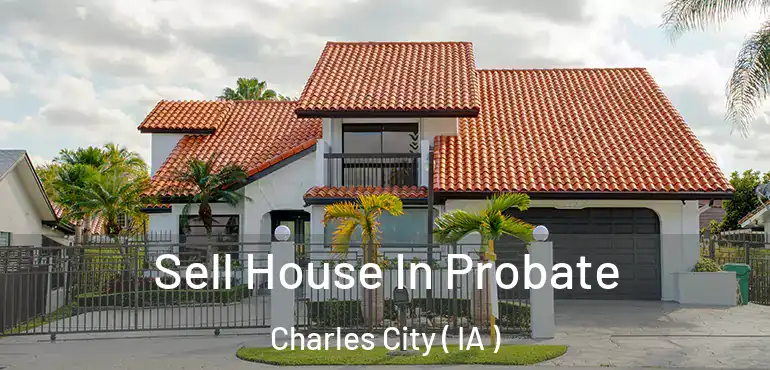  Sell House In Probate Charles City ( IA )