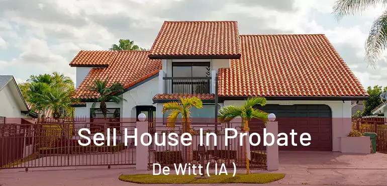 Sell House In Probate De Witt ( IA )