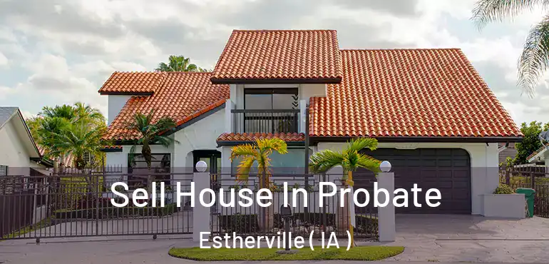  Sell House In Probate Estherville ( IA )