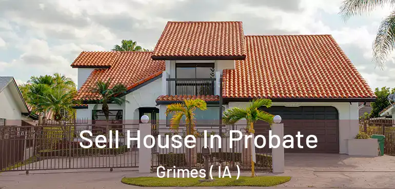  Sell House In Probate Grimes ( IA )