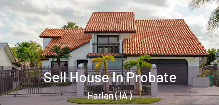  Sell House In Probate Harlan ( IA )