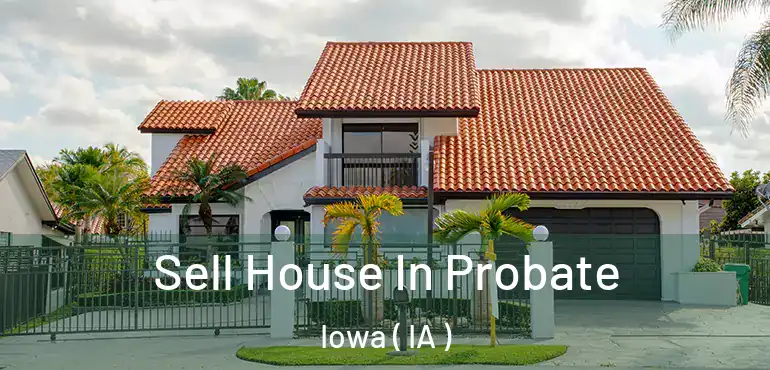  Sell House In Probate Iowa ( IA )
