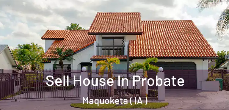  Sell House In Probate Maquoketa ( IA )