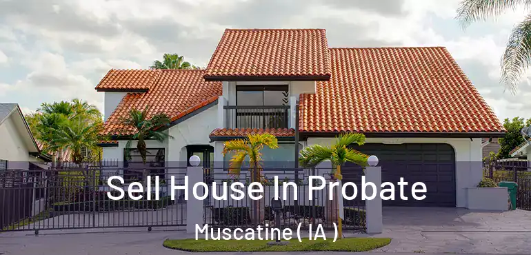  Sell House In Probate Muscatine ( IA )